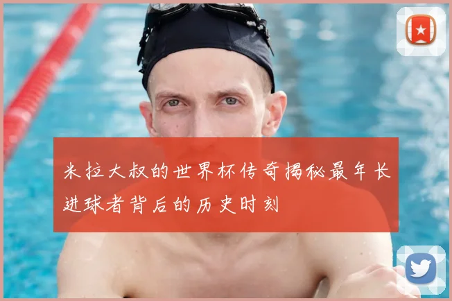 米拉大叔的世界杯传奇揭秘最年长进球者背后的历史时刻